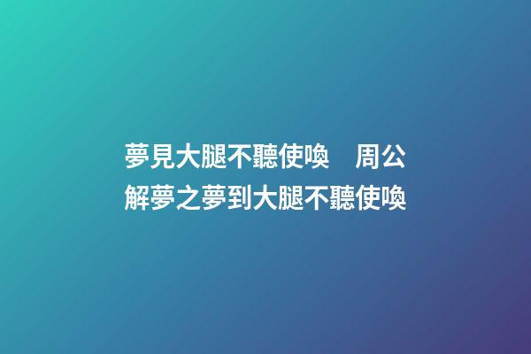 夢見大腿不聽使喚　周公解夢之夢到大腿不聽使喚